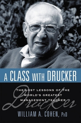A Class with Drucker: The Lost Lessons of the World's Greatest Management Teacher - Paperback | Diverse Reads