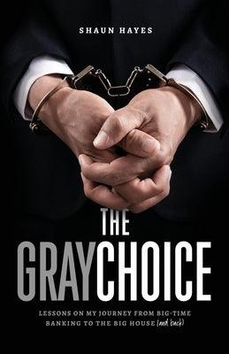 The Gray Choice: Lessons on My Journey from Big-Time Banking to the Big House (and Back) - Paperback | Diverse Reads