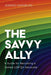 The Savvy Ally: A Guide for Becoming a Skilled LGBTQ+ Advocate - Paperback | Diverse Reads