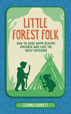 Little Forest Folk: How to Raise Happy, Healthy Children Who Love the Great Outdoors - Hardcover | Diverse Reads