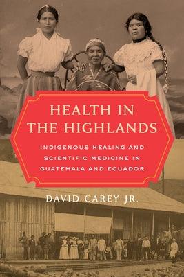 Health in the Highlands: Indigenous Healing and Scientific Medicine in Guatemala and Ecuador - Hardcover