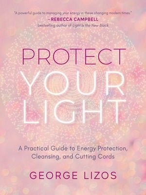 Protect Your Light: A Practical Guide to Energy Protection, Cleansing, and Cutting Cords - Paperback | Diverse Reads