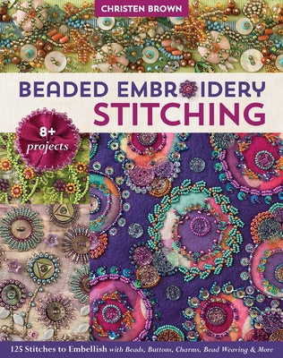 Beaded Embroidery Stitching: 125 Stitches to Embellish with Beads, Buttons, Charms, Bead Weaving & More; 8+ Projects - Paperback | Diverse Reads