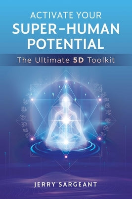 Activate Your Super-Human Potential: The Ultimate 5d Toolkit - Paperback | Diverse Reads