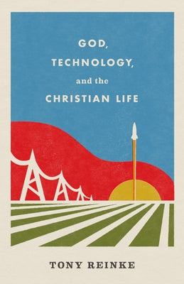 God, Technology, and the Christian Life - Paperback | Diverse Reads
