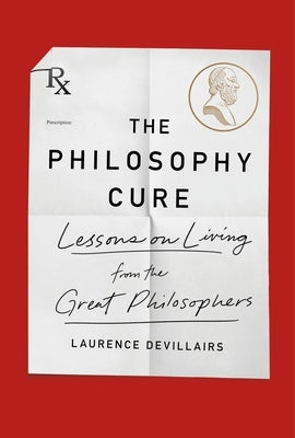 The Philosophy Cure: Lessons on Living from the Great Philosophers - Paperback | Diverse Reads