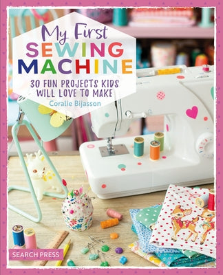 My First Sewing Machine: 30 Fun Projects Kids Will Love to Make - Paperback | Diverse Reads