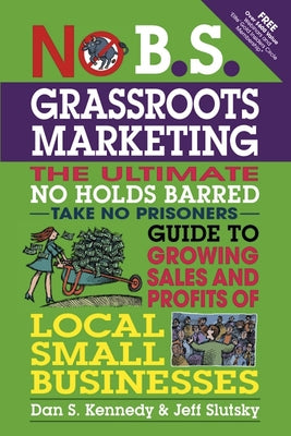 No B.S. Grassroots Marketing: The Ultimate No Holds Barred Take No Prisoner Guide to Growing Sales and Profits of Local Small Businesses - Paperback | Diverse Reads
