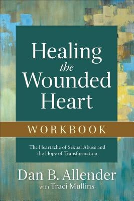 Healing the Wounded Heart Workbook: The Heartache of Sexual Abuse and the Hope of Transformation - Paperback | Diverse Reads