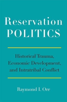 Reservation Politics: Historical Trauma, Economic Development, and Intratribal Conflict - Hardcover | Diverse Reads