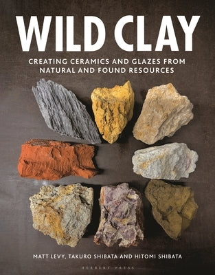 Wild Clay: Creating Ceramics and Glazes from Natural and Found Resources - Hardcover | Diverse Reads