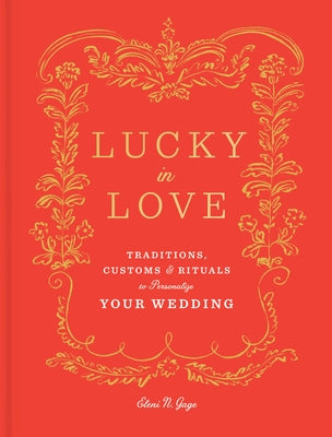 Lucky in Love: Traditions, Customs, and Rituals to Personalize Your Wedding - Hardcover | Diverse Reads