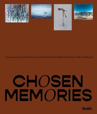 Chosen Memories: Contemporary Latin American Art from the Patricia Phelps de Cisneros Gift and Beyond - Hardcover