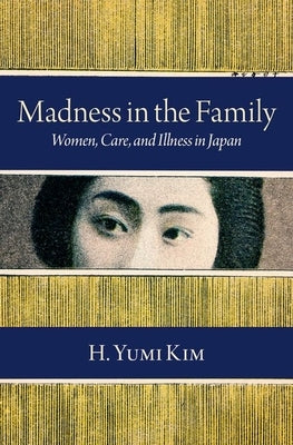 Madness in the Family: Women, Care, and Illness in Japan - Hardcover | Diverse Reads
