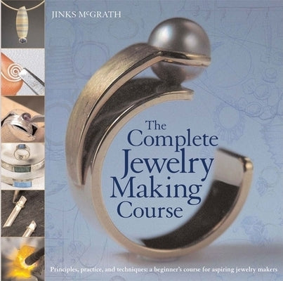 The Complete Jewelry Making Course: Principles, Practice and Techniques: A Beginner's Course for Aspiring Jewelry Makers - Paperback | Diverse Reads