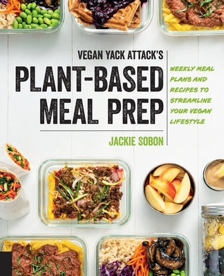 Vegan Yack Attack's Plant-Based Meal Prep: Weekly Meal Plans and Recipes to Streamline Your Vegan Lifestyle - Paperback | Diverse Reads