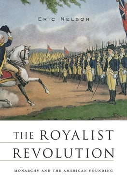 The Royalist Revolution: Monarchy and the American Founding - Paperback | Diverse Reads