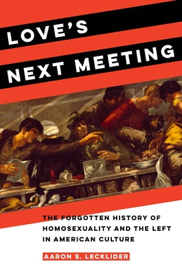 Love's Next Meeting: The Forgotten History of Homosexuality and the Left in American Culture - Paperback | Diverse Reads