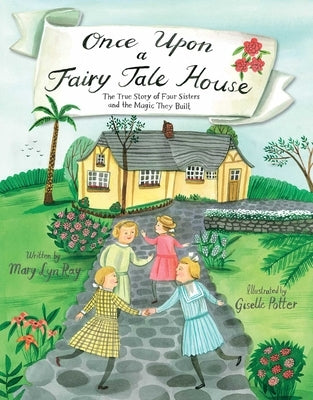 Once Upon a Fairy Tale House: The True Story of Four Sisters and the Magic They Built - Hardcover | Diverse Reads