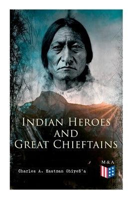 Indian Heroes and Great Chieftains: Red Cloud, Spotted Tail, Little Crow, Tamahay, Gall, Crazy Horse, Sitting Bull, Rain-In-The-Face, Two Strike, American Horse, Dull Knife, Roman Nose, Chief Joseph, Little Wolf, Hole-In-The-Day - Paperback | Diverse Reads
