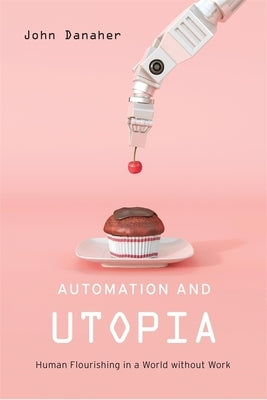 Automation and Utopia: Human Flourishing in a World without Work - Hardcover | Diverse Reads