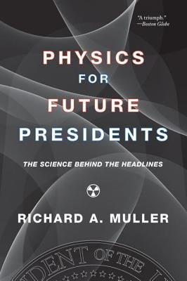 Physics for Future Presidents: The Science Behind the Headlines - Paperback | Diverse Reads
