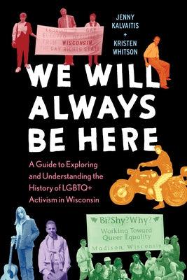 We Will Always Be Here: A Guide to Exploring and Understanding the History of LGBTQ+ Activism in Wisconsin - Paperback