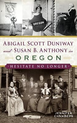 Abigail Scott Duniway and Susan B. Anthony in Oregon: Hesitate No Longer - Hardcover | Diverse Reads