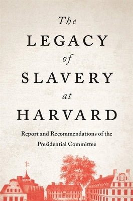 The Legacy of Slavery at Harvard: Report and Recommendations of the Presidential Committee - Hardcover | Diverse Reads