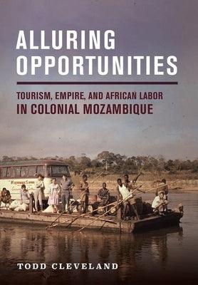 Alluring Opportunities: Tourism, Empire, and African Labor in Colonial Mozambique - Hardcover | Diverse Reads