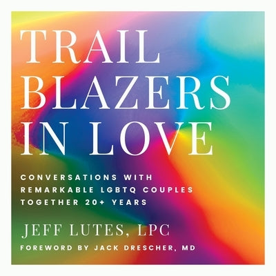 Trailblazers In Love: Conversations With Remarkable LGBTQ Couples Together 20+ Years - Paperback | Diverse Reads