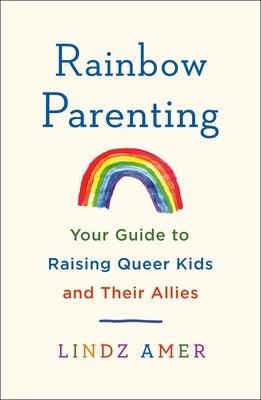 Rainbow Parenting: Your Guide to Raising Queer Kids and Their Allies - Paperback