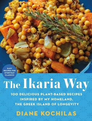 The Ikaria Way: 100 Delicious Plant-Based Recipes Inspired by My Homeland, the Greek Island of Longevity - Hardcover | Diverse Reads