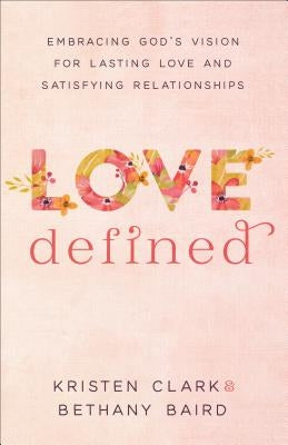 Love Defined: Embracing God's Vision for Lasting Love and Satisfying Relationships - Paperback | Diverse Reads