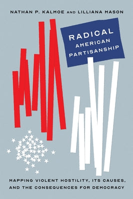 Radical American Partisanship: Mapping Violent Hostility, Its Causes, and the Consequences for Democracy - Paperback | Diverse Reads