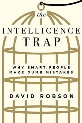The Intelligence Trap: Why Smart People Make Dumb Mistakes - Hardcover | Diverse Reads