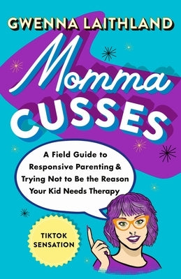 Momma Cusses: A Field Guide to Responsive Parenting & Trying Not to Be the Reason Your Kid Needs Therapy - Hardcover | Diverse Reads