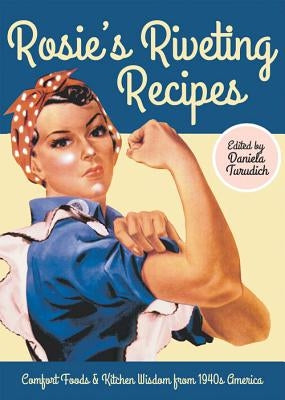 Rosie's Riveting Recipes: Comfort Foods & Kitchen Wisdom from 1940s America - Paperback | Diverse Reads