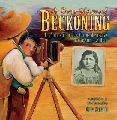 A Boy Named Beckoning: The True Story of Dr. Carlos Montezuma, Native American Hero - Paperback | Diverse Reads