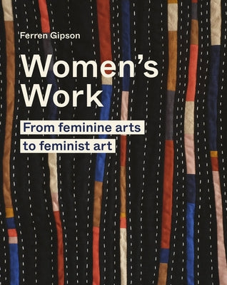 Women's Work: From Feminine Arts to Feminist Art - Hardcover | Diverse Reads