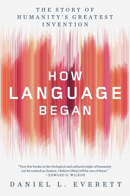How Language Began: The Story of Humanity's Greatest Invention - Paperback | Diverse Reads