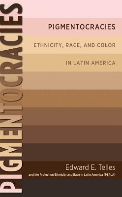 Pigmentocracies: Ethnicity, Race, and Color in Latin America - Paperback