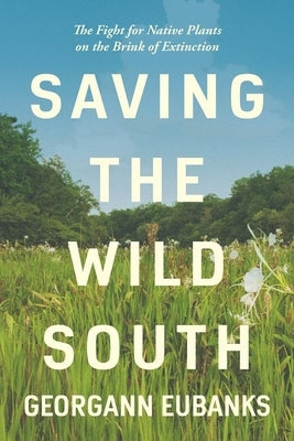 Saving the Wild South: The Fight for Native Plants on the Brink of Extinction - Paperback | Diverse Reads