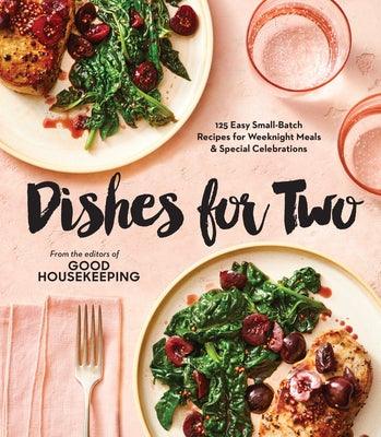 Good Housekeeping Dishes for Two: 125 Easy Small-Batch Recipes for Weeknight Meals & Special Celebrations - Hardcover | Diverse Reads