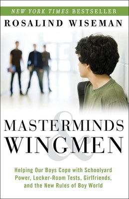 Masterminds and Wingmen: Helping Our Boys Cope with Schoolyard Power, Locker-Room Tests, Girlfriends, and the New Rules of Boy World - Paperback | Diverse Reads