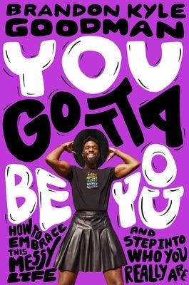 You Gotta Be You: How to Embrace This Messy Life and Step Into Who You Really Are - Hardcover | Diverse Reads