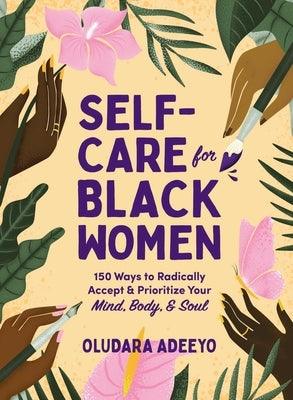 Self-Care for Black Women: 150 Ways to Radically Accept & Prioritize Your Mind, Body, & Soul - Hardcover | Diverse Reads