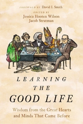 Learning the Good Life: Wisdom from the Great Hearts and Minds That Came Before - Hardcover | Diverse Reads