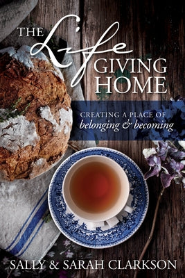 The Lifegiving Home: Creating a Place of Belonging and Becoming - Paperback | Diverse Reads