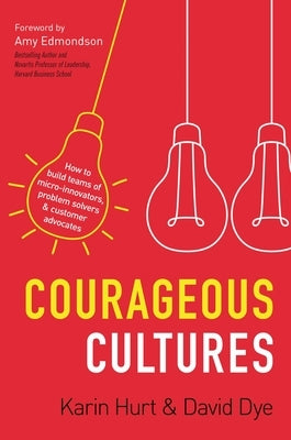 Courageous Cultures: How to Build Teams of Micro-Innovators, Problem Solvers, and Customer Advocates - Paperback | Diverse Reads